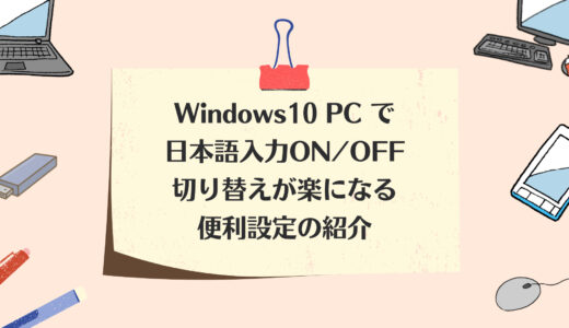 Windows10 PC で日本語入力ON/OFF切り替えが楽になる便利設定の紹介